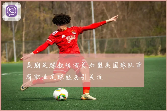 美剧足球教练演员加盟美国球队曾有职业足球经历引关注